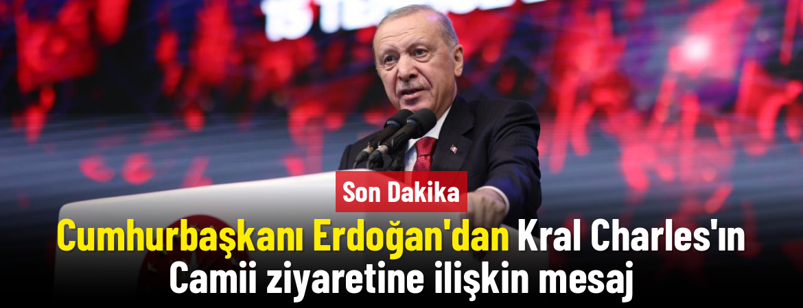 Cumhurbaşkanı Erdoğan’dan Kral Charles’ın Cambridge Merkez Camii ziyaretine ilişkin mesaj